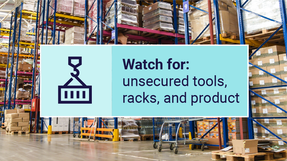 Watch for unsecured tools, racks, and product