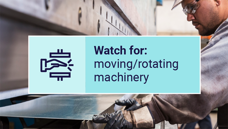 Watch for moving or rotating machinery