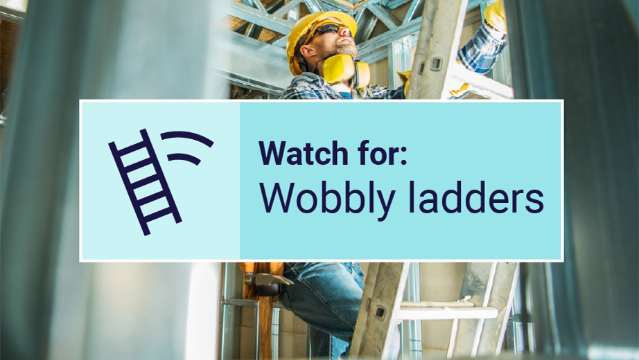 Watch for wobbly ladders