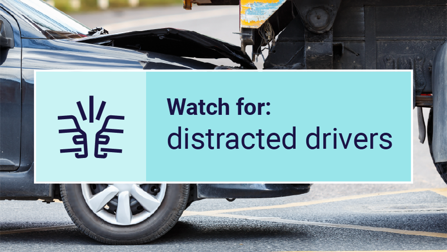 Watch for distracted drivers